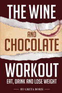 The Wine and Chocolate Workout: Eat, Drink and Lose Weight