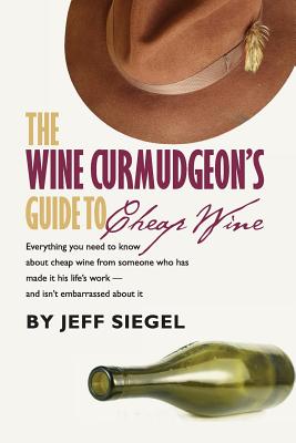 The Wine Curmudgeon's Guide to Cheap Wine - Siegel, Jeff, Professor