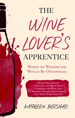 The Wine Lover's Apprentice: Words of Wisdom for Would-Be Oenophiles - Bershad, Kathleen