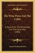 The Wine Press And The Cellar: A Manual For The Winemaker And The Cellar Man (1883)