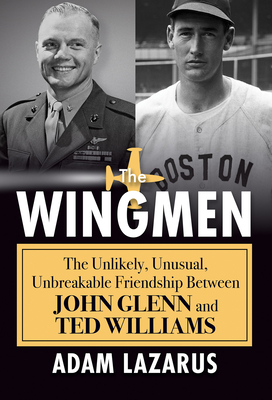 The Wingmen: The Unlikely, Unusual, Unbreakable Friendship Between John Glenn and Ted Williams - Lazarus, Adam