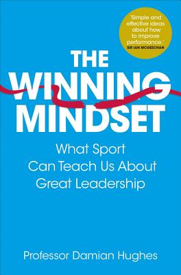 The Winning Mindset: What Sport Can Teach Us About Great Leadership - Hughes, Damian