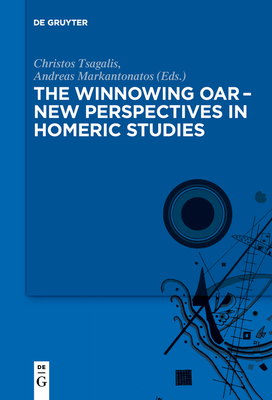 The Winnowing Oar - New Perspectives in Homeric Studies - Tsagalis, Christos (Editor), and Markantonatos, Andreas (Editor)