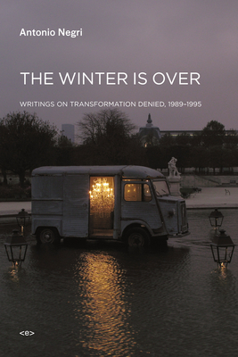 The Winter Is Over: Writings on Transformation Denied, 1989-1995 - Negri, Antonio, and Caccia, Giuseppe (Editor)