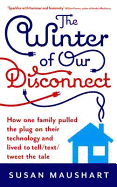 The Winter of Our Disconnect: How One Family Pulled the Plug and Lived to Tell/text/Tweet the Tale