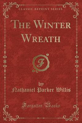 The Winter Wreath (Classic Reprint) - Willis, Nathaniel Parker