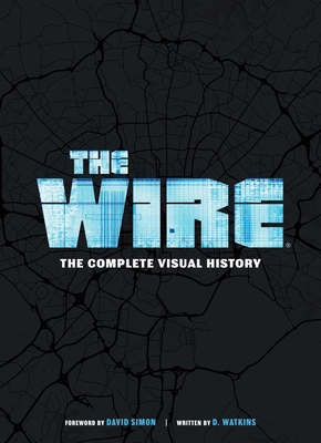 The Wire: The Complete Visual History: (The Wire Book, Television History, Photography Coffee Table Books) - Watkins, D, and Simon, David (Foreword by)