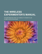 The Wireless Experimenter's Manual; Incorporating How to Conduct a Radio Club
