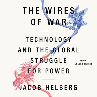 The Wires of War: Technology and the Global Struggle for Power - Helberg, Jacob, and Einstein, Jesse (Read by)