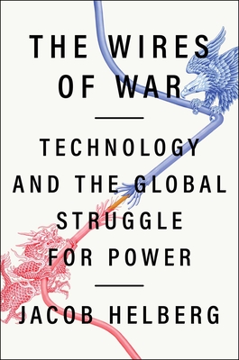 The Wires of War: Technology and the Global Struggle for Power - Helberg, Jacob