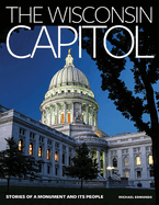 The Wisconsin Capitol: Stories of a Monument and Its People