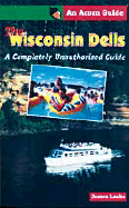 The Wisconsin Dells: A Completely Unauthorized Guide - Laabs, James, and Laabs, Jim