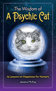 The Wisdom of a Psychic Cat: 15 Lessons on Happiness for Humans