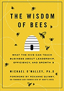 The Wisdom of Bees: What the Hive Can Teach Business About Leadership, Efficiency, and Growth