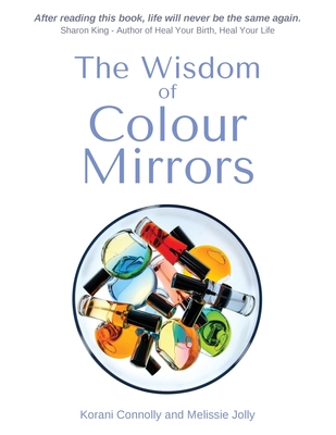 The Wisdom of Colour Mirrors - Connolly, Korani, and Jolly, Melissie