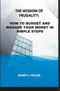 The Wisdom Of Frugality: How To Budget And Manage Your Money In Simple Steps