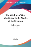 The Wisdom of God Manifested in the Works of the Creation: In Two Parts (1727)