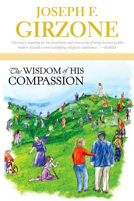 The Wisdom of His Compassion: Meditations on the Words and Actions of Jesus - Girzone, Joseph F