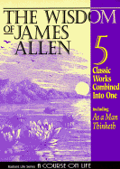 The Wisdom of James Allen: Five Books in One: As a Man Thinketh: The Path to Prosperity: The Mastery of Destiny: The Way of Peace: Entering the Kingdom - Allen, James, and Zubko, Andy (Editor)