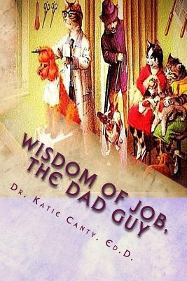 The Wisdom of Job--The Dad Guy: No Real Rhyme, Good Times Chats - Canty Ed D, Katie