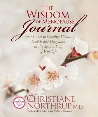 The Wisdom of Menopause Journal: Your Guide to Creating Vibrant Health and Happiness in the Second Half of Your Life - Northrup, Christiane