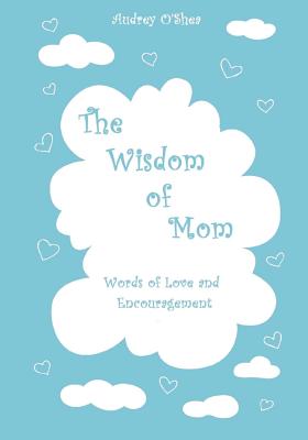 The Wisdom of Mom - Large Print Version: Words of Love and Encouragement - O'Shea, Audrey, and Soikyo, Nataliia (Illustrator), and Allen, Lindsay (Editor)