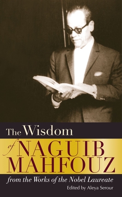 The Wisdom of Naguib Mahfouz: From the Works of the Nobel Laureate - Mahfouz, Naguib, and Serour, Aleya (Editor)