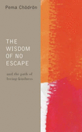 The Wisdom of No Escape and the Path of Loving-kindness - Chodron, Pema