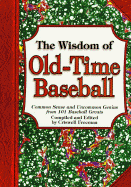 The Wisdom of Old-Time Baseball: Common Sense and Uncommon Genius from 101 Baseball Greats