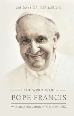 The Wisdom of Pope Francis: 365 Days of Inspiration - Francis, Pope