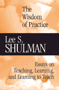 The Wisdom of Practice: Essays on Teaching, Learning, and Learning to Teach