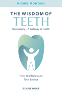 The Wisdom of Teeth: Dentosophy - A Gateway to Health: From Oral Balance to Total Balance