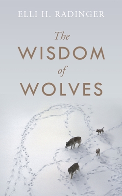 The Wisdom of Wolves: How Wolves Can Teach Us To Be More Human - Radinger, Elli H.