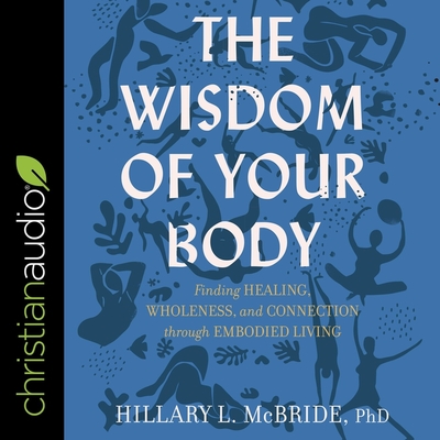 The Wisdom of Your Body: Finding Healing, Wholeness, and Connection Through Embodied Living - McBride, Hillary