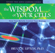 The Wisdom of Your Cells: How Your Beliefs Control Your Biology - Lipton, Bruce H