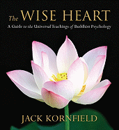 The Wise Heart: A Guide to the Universal Teachings of Buddhist Psychology - Kornfield, Jack, PhD