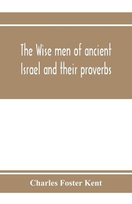 The wise men of ancient Israel and their proverbs - Foster Kent, Charles