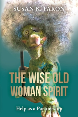 The Wise Old Woman Spirit: Help as a Partnership - Faron, Susan K