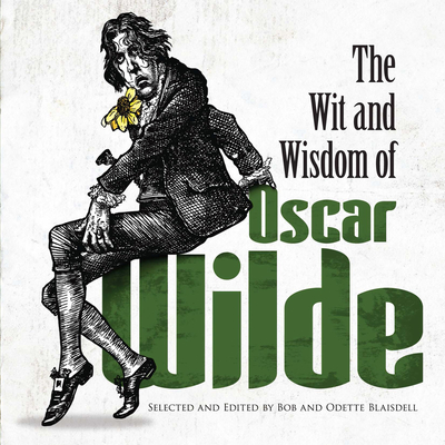 The Wit and Wisdom of Oscar Wilde - Wilde, Oscar, and Blaisdell, Bob (Selected by), and Blaisdell, Odette (Selected by)