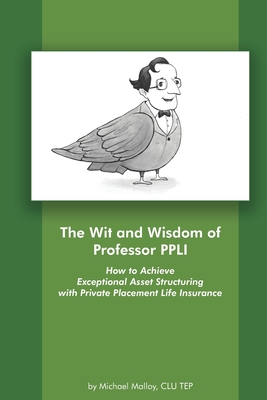 The Wit and Wisdom of Professor PPLI: How to Achieve Exceptional Asset Structuring with Private Placement Life Insurance - Malloy Clu Tep, Michael