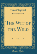 The Wit of the Wild (Classic Reprint)