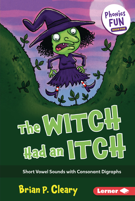 The Witch Had an Itch: Short Vowel Sounds with Consonant Digraphs - Cleary, Brian P