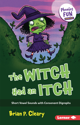 The Witch Had an Itch: Short Vowel Sounds with Consonant Digraphs - Cleary, Brian P