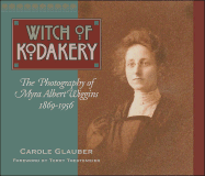 The Witch of Kodakery: The Photography of Myra Albert Wiggins, 1869-1956 - Glauber, Carole