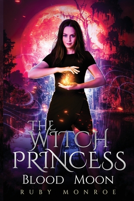 The Witch Princess - Blood Moon: A Witch Paranormal Romance - Monroe, Ruby, and Price, Robert