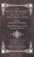 The Witchcraft Delusion in New England - Its Rise, Progress and Termination - More Wonders of the Invisible World - With a Preface, Introductions and Notes by Samuel G. Drake - Volume III