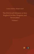 The Witchcraft Delusion in New England: Its Rise, Progress, and Termination