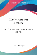 The Witchery of Archery: A Complete Manual of Archery (1878)