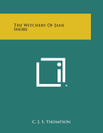 The Witchery of Jane Shore - Thompson, C J S