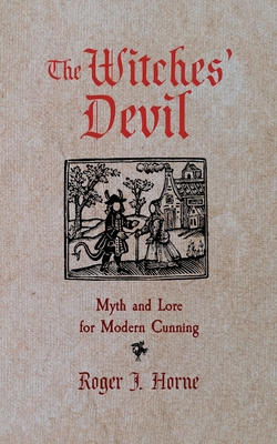 The Witches' Devil: Myth and Lore for Modern Cunning - Horne, Roger J